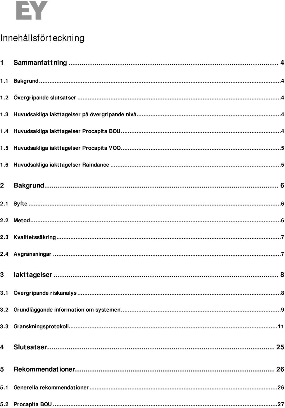 1 Syfte...6 2.2 Metod...6 2.3 Kvalitetssäkring...7 2.4 Avgränsningar...7 3 Iakttagelser... 8 3.1 Övergripande riskanalys...8 3.2 Grundläggande information om systemen.