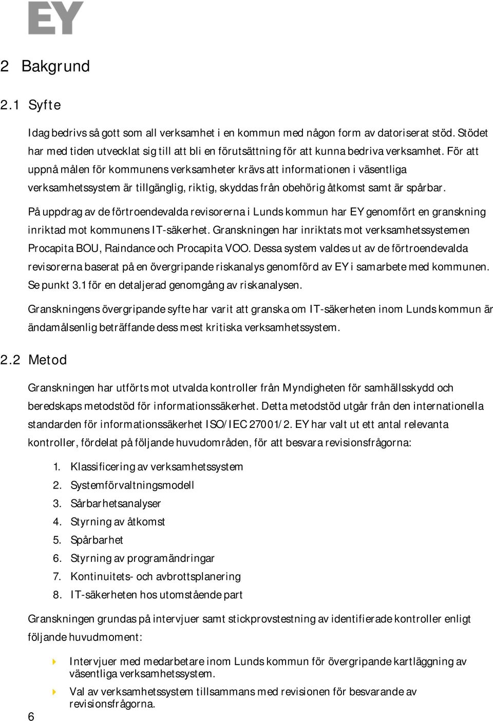 För att uppnå målen för kommunens verksamheter krävs att informationen i väsentliga verksamhetssystem är tillgänglig, riktig, skyddas från obehörig åtkomst samt är spårbar.