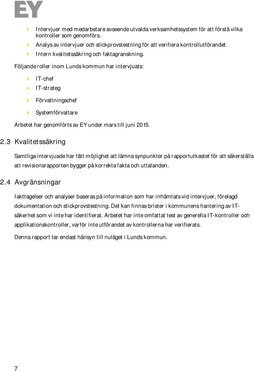 Följande roller inom Lunds kommun har intervjuats: 4 IT-chef 4 IT-strateg 4 Förvaltningschef 4 Systemförvaltare Arbetet har genomförts av EY under mars till juni 20