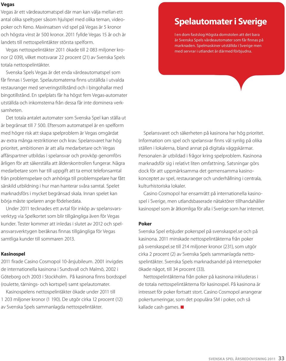 Vegas nettospelintäkter 2011 ökade till 2 083 miljoner kronor (2 039), vilket motsvarar 22 procent (21) av Svenska Spels totala nettospelintäkter.