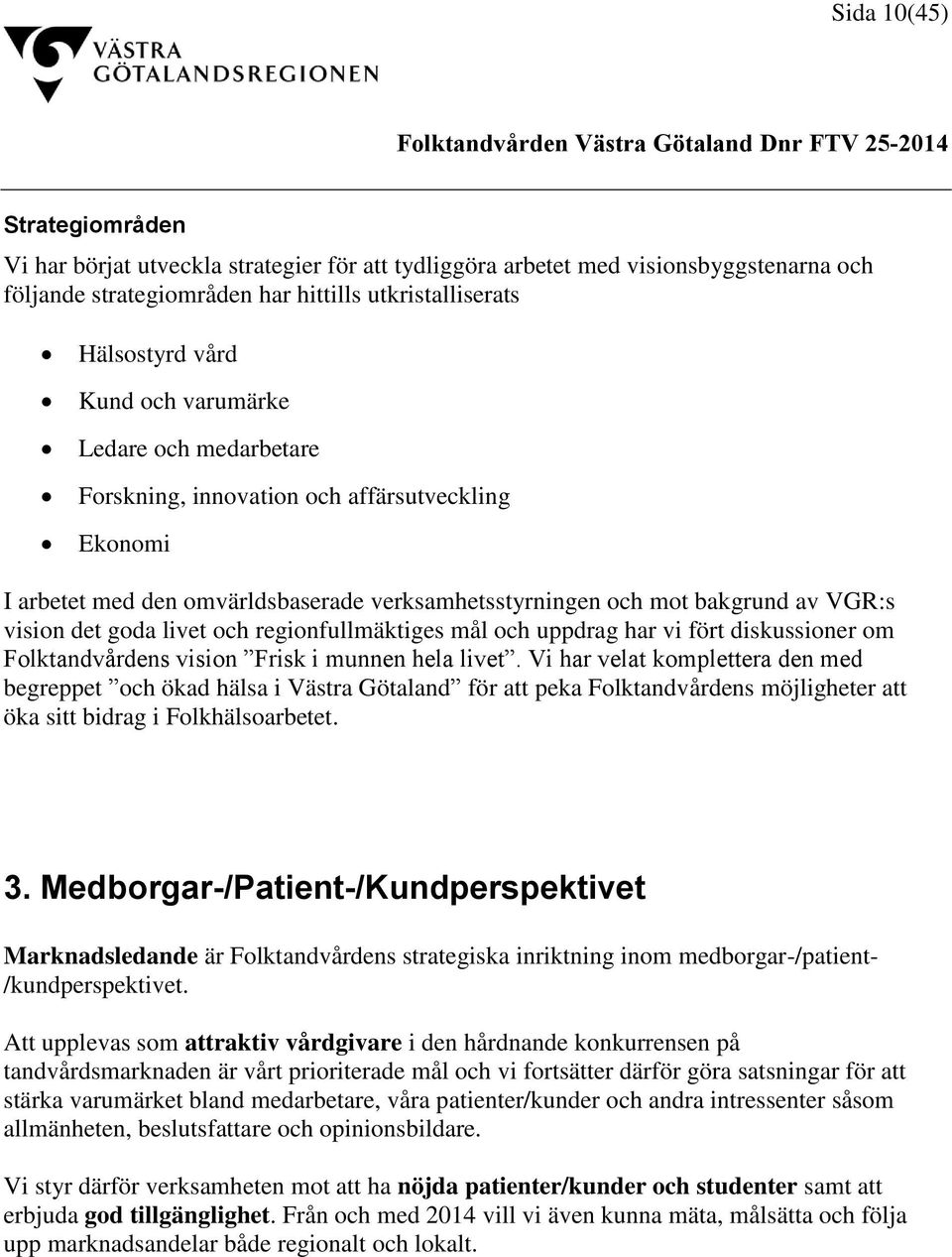 regionfullmäktiges mål och uppdrag har vi fört diskussioner om Folktandvårdens vision Frisk i munnen hela livet.