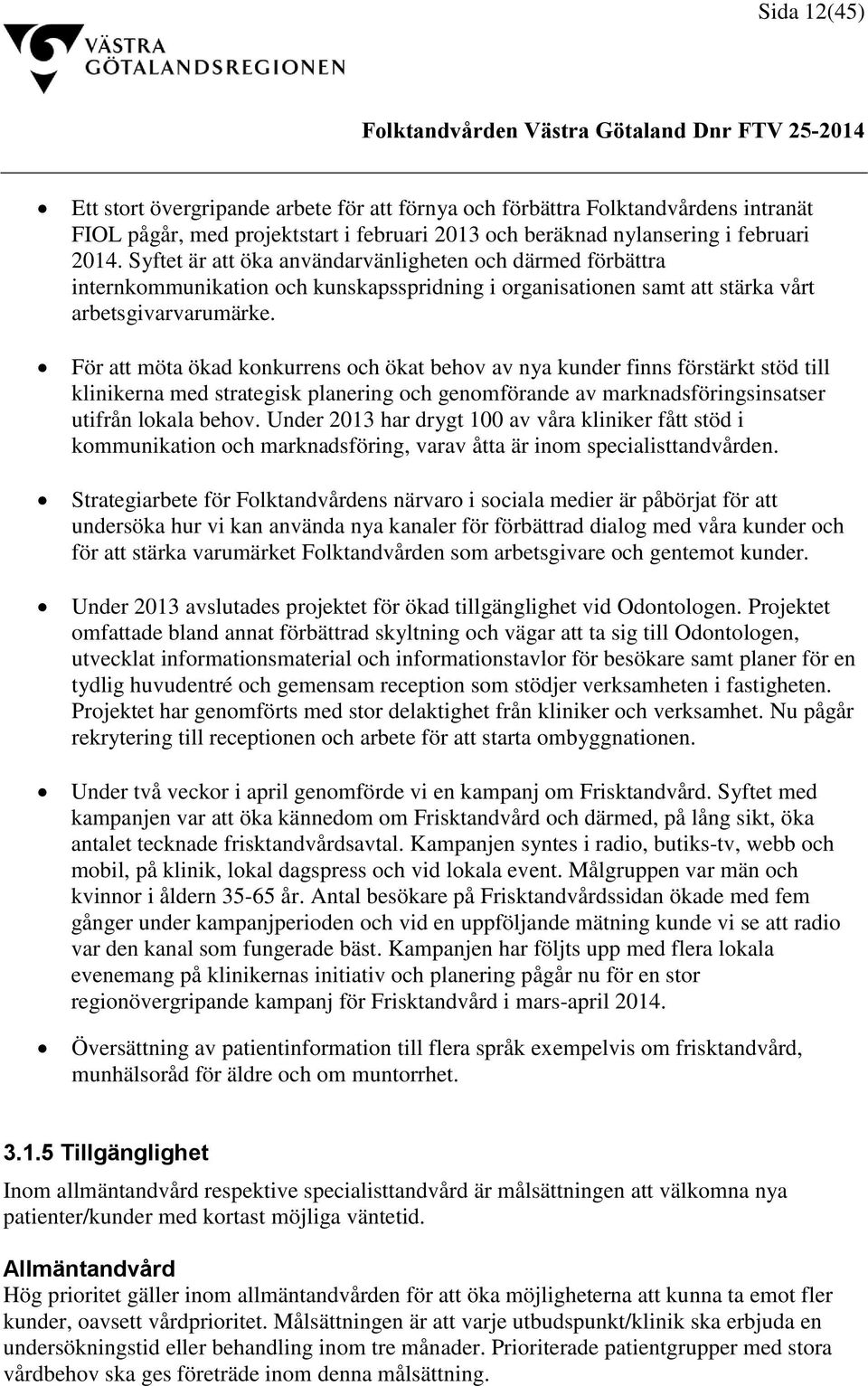 För att möta ökad konkurrens och ökat behov av nya kunder finns förstärkt stöd till klinikerna med strategisk planering och genomförande av marknadsföringsinsatser utifrån lokala behov.