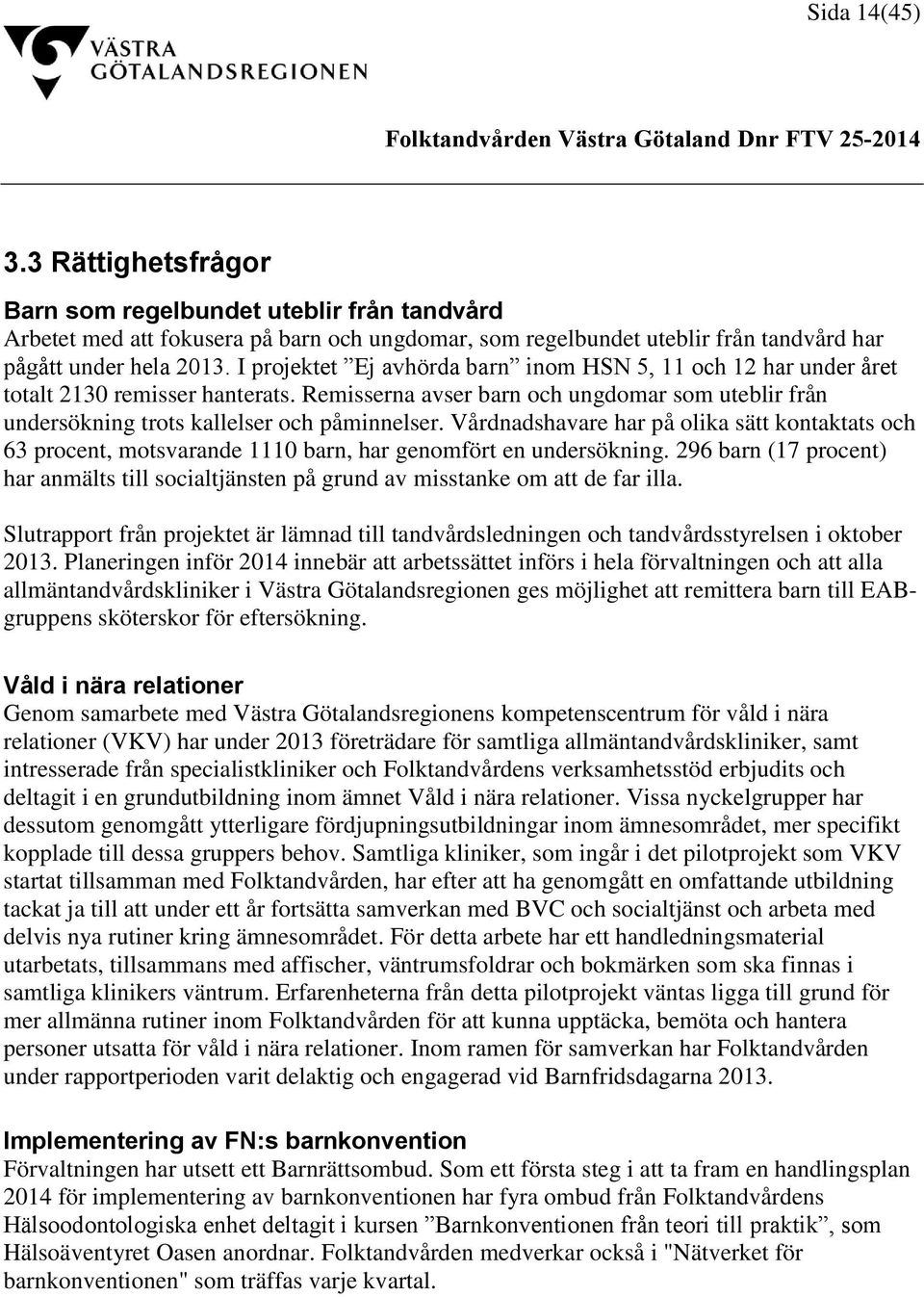 Vårdnadshavare har på olika sätt kontaktats och 63 procent, motsvarande 1110 barn, har genomfört en undersökning.