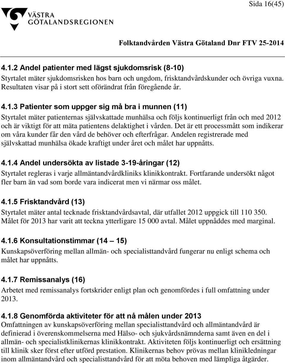 3 Patienter som uppger sig må bra i munnen (11) Styrtalet mäter patienternas självskattade munhälsa och följs kontinuerligt från och med 2012 och är viktigt för att mäta patientens delaktighet i