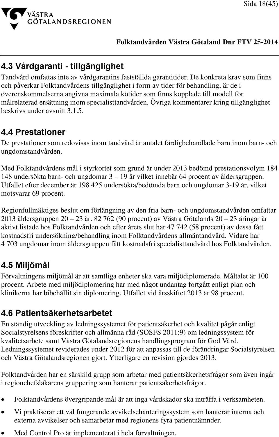 målrelaterad ersättning inom specialisttandvården. Övriga kommentarer kring tillgänglighet beskrivs under avsnitt 3.1.5. 4.