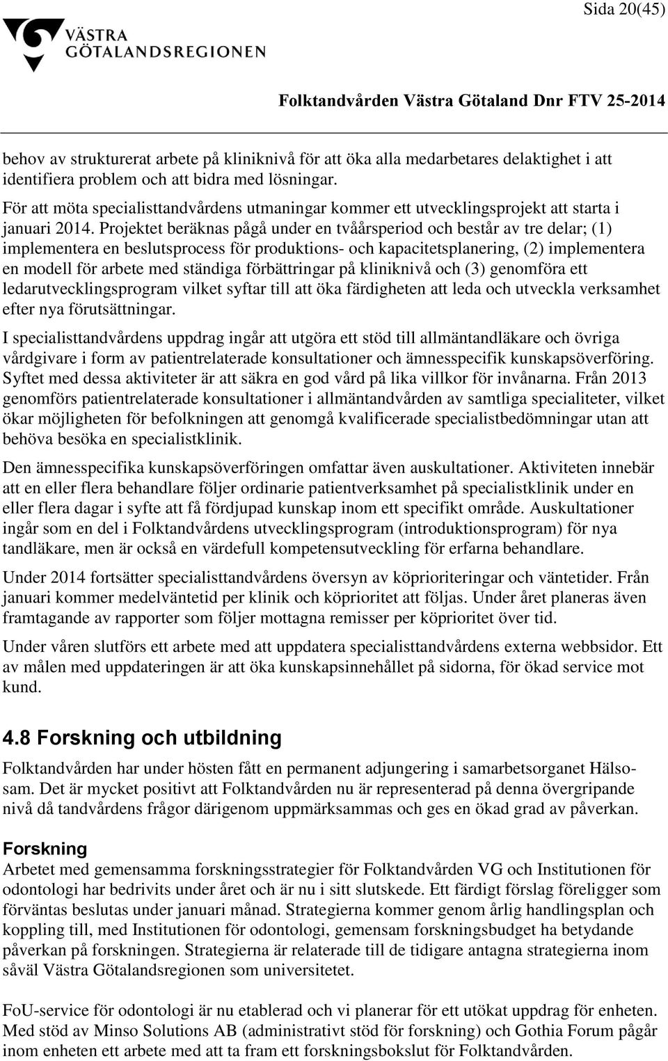 Projektet beräknas pågå under en tvåårsperiod och består av tre delar; (1) implementera en beslutsprocess för produktions- och kapacitetsplanering, (2) implementera en modell för arbete med ständiga