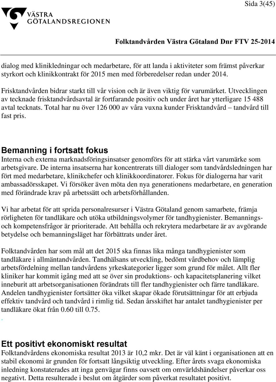 Utvecklingen av tecknade frisktandvårdsavtal är fortfarande positiv och under året har ytterligare 15 488 avtal tecknats.