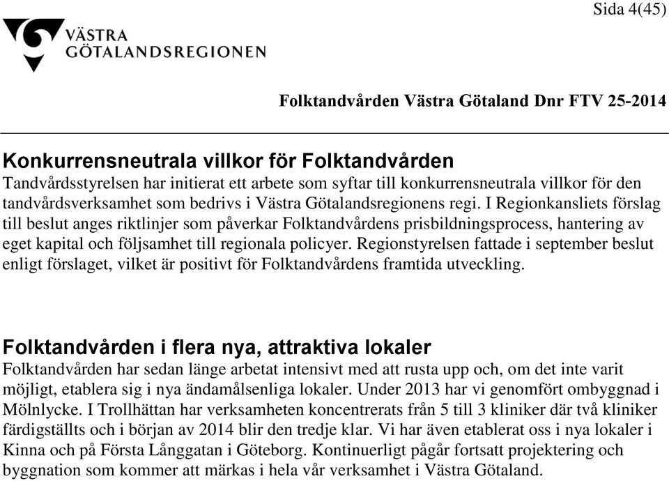 Regionstyrelsen fattade i september beslut enligt förslaget, vilket är positivt för Folktandvårdens framtida utveckling.