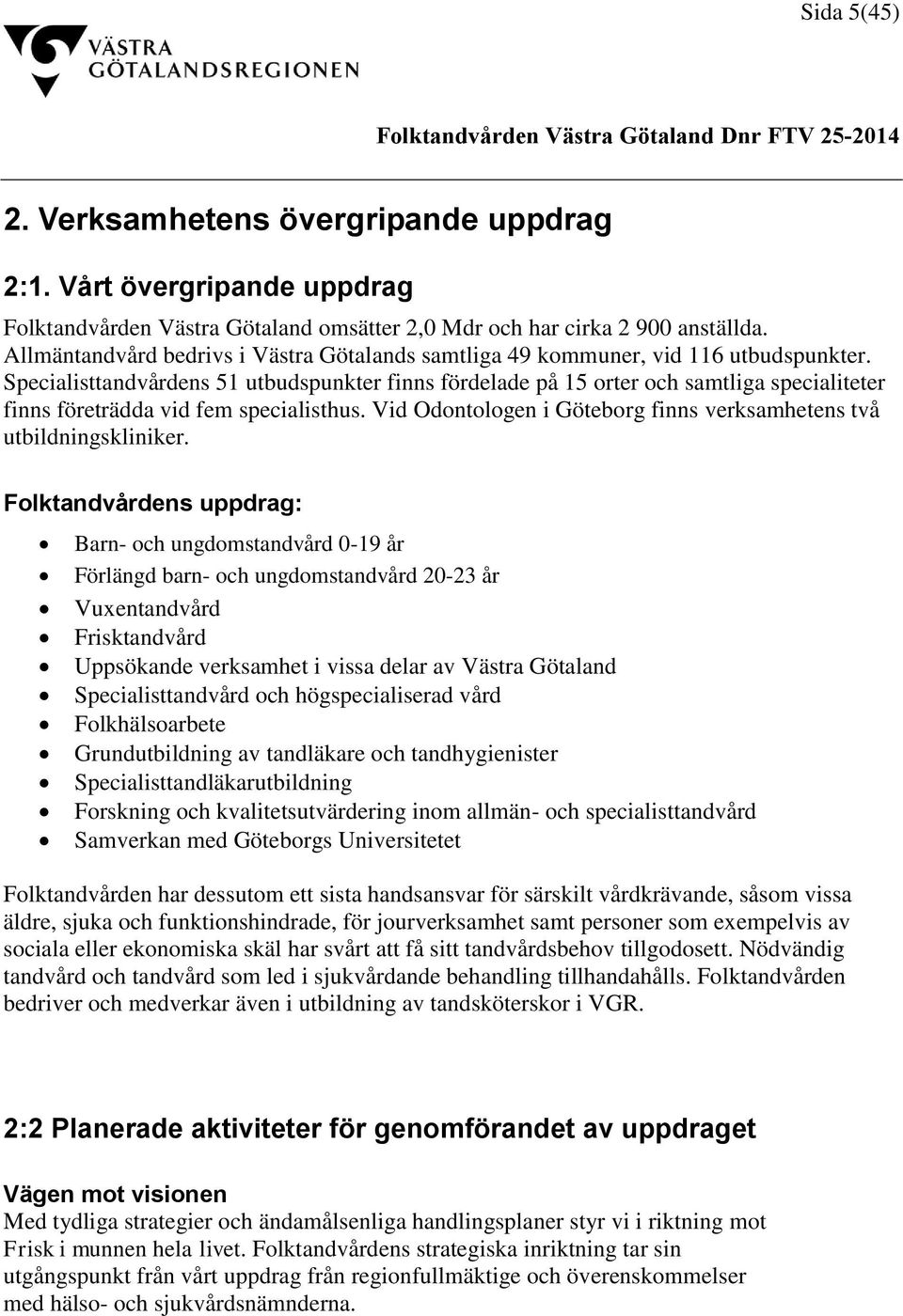 Specialisttandvårdens 51 utbudspunkter finns fördelade på 15 orter och samtliga specialiteter finns företrädda vid fem specialisthus.