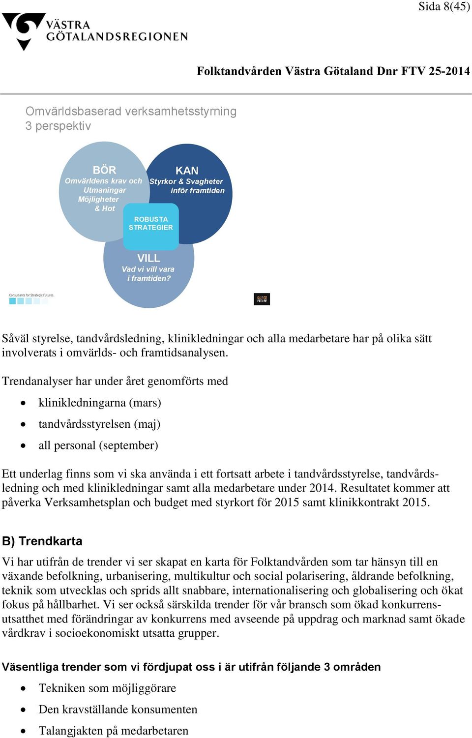 Trendanalyser har under året genomförts med klinikledningarna (mars) tandvårdsstyrelsen (maj) all personal (september) Ett underlag finns som vi ska använda i ett fortsatt arbete i tandvårdsstyrelse,