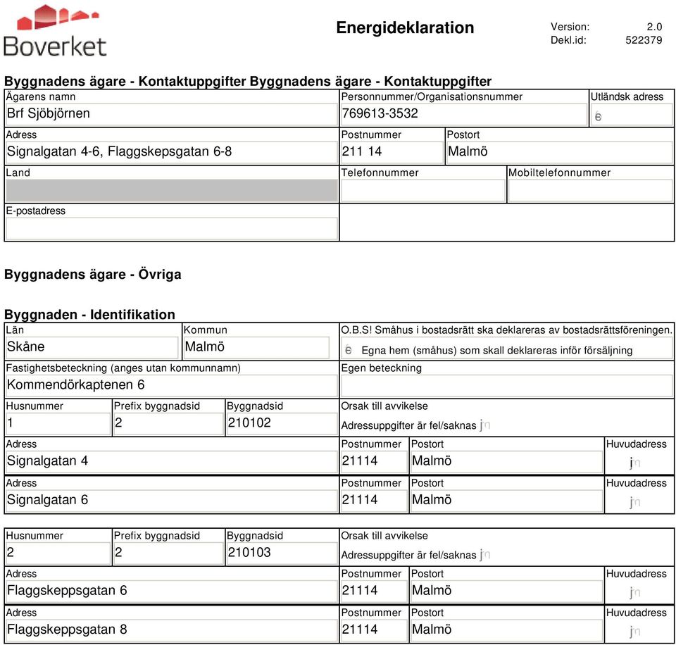 Telefonnummer Mobiltelefonnummer Utländsk adress gfedc E-postadress Byggnadens ägare - Övriga Byggnaden - Identifikation Län Skåne Kommun Fastighetsbeteckning (anges utan kommunnamn)