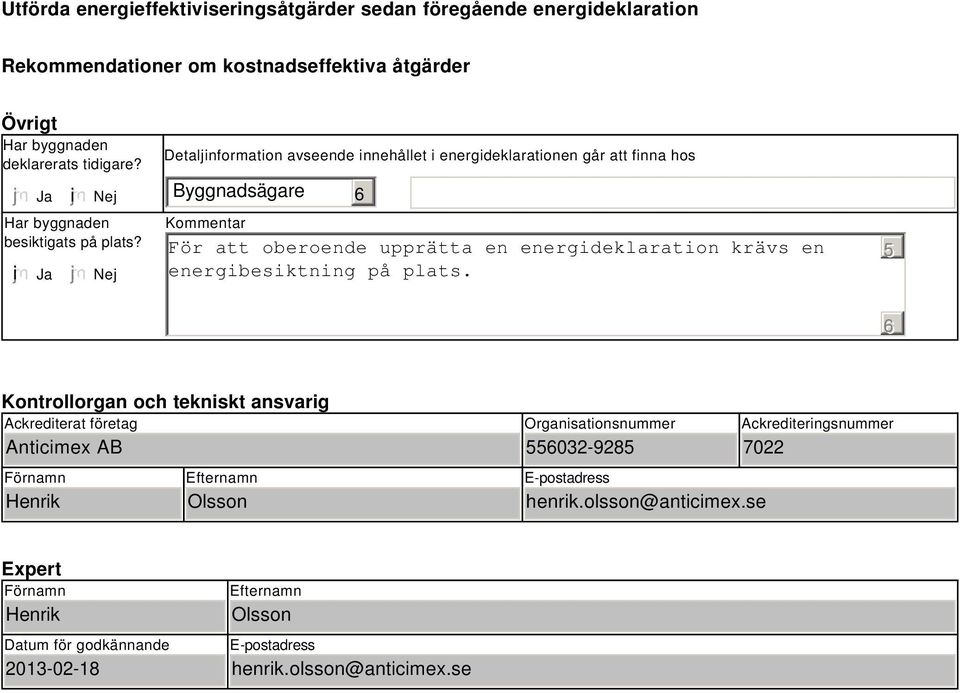 Nej Detaljinformation avseende innehållet i energideklarationen går att finna hos Byggnadsägare Kommentar För att oberoende upprätta en energideklaration krävs en