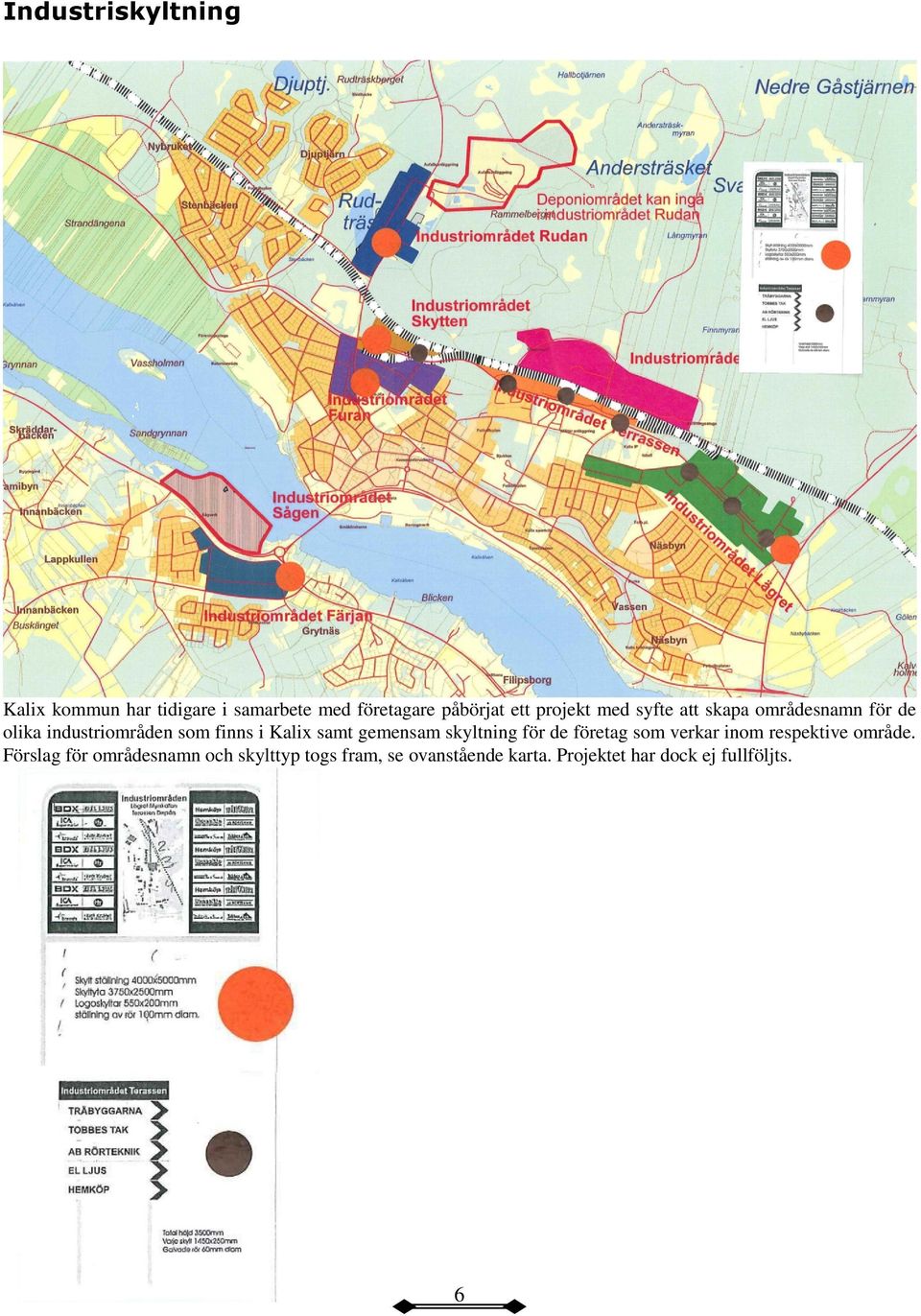 samt gemensam skyltning för de företag som verkar inom respektive område.