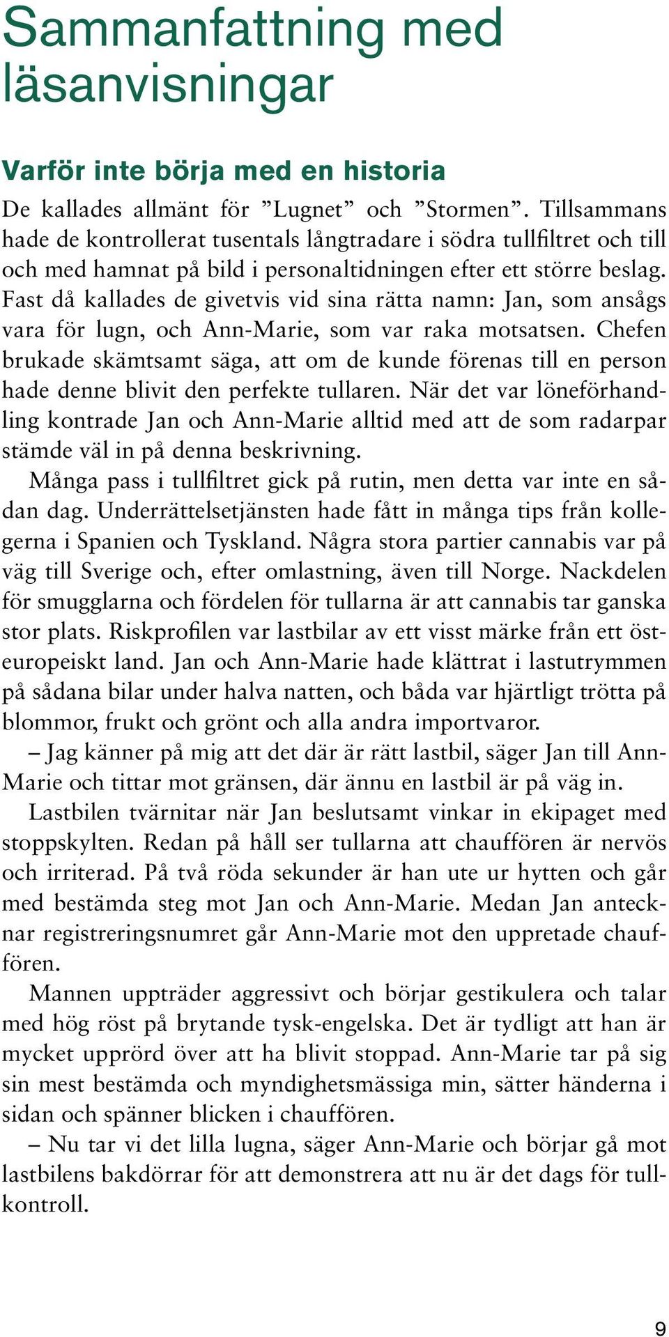 Fast då kallades de givetvis vid sina rätta namn: Jan, som ansågs vara för lugn, och Ann-Marie, som var raka motsatsen.