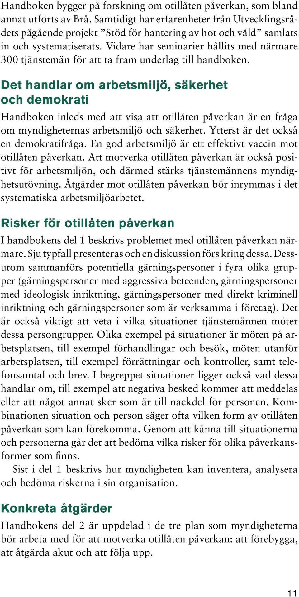 Vidare har seminarier hållits med närmare 300 tjänstemän för att ta fram underlag till handboken.