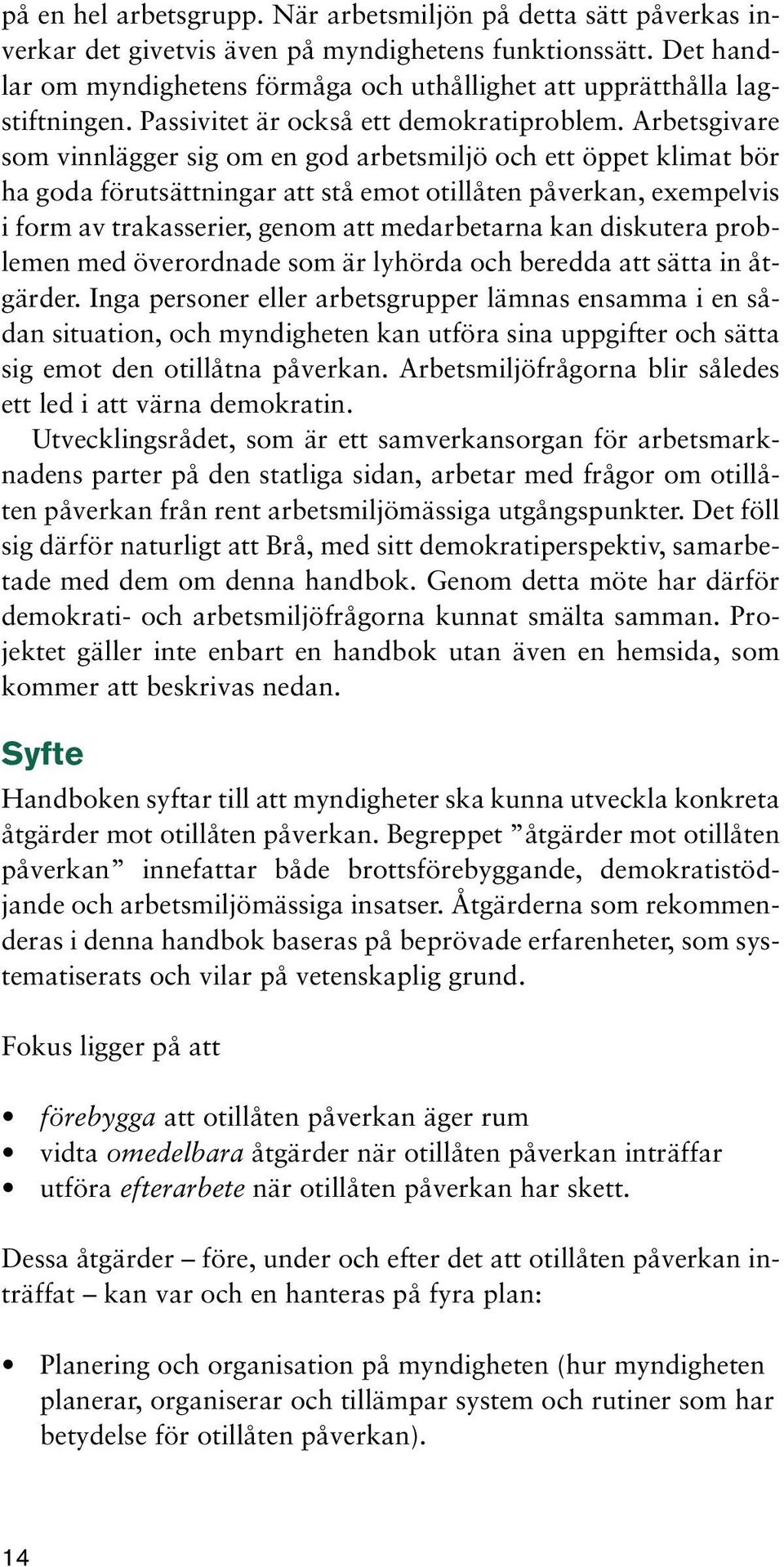 Arbetsgivare som vinnlägger sig om en god arbetsmiljö och ett öppet klimat bör ha goda förutsättningar att stå emot otillåten påverkan, exempelvis i form av trakasserier, genom att medarbetarna kan