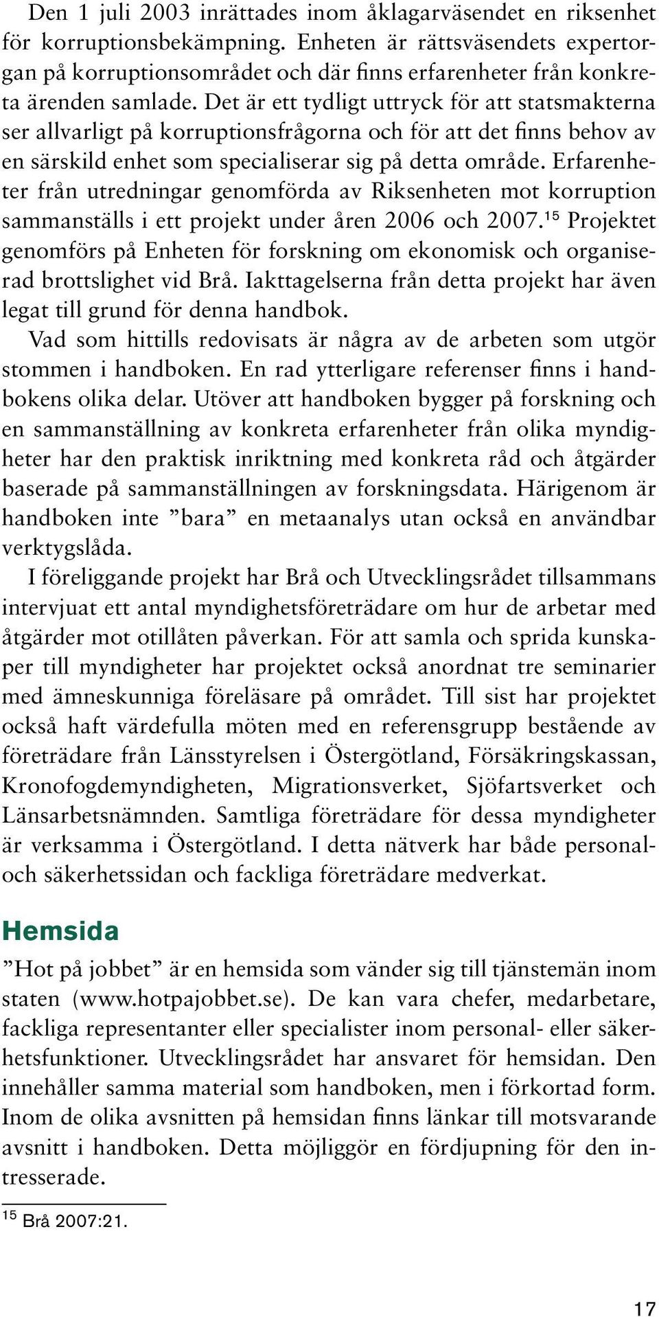 Det är ett tydligt uttryck för att statsmakterna ser allvarligt på korruptionsfrågorna och för att det finns behov av en särskild enhet som specialiserar sig på detta område.