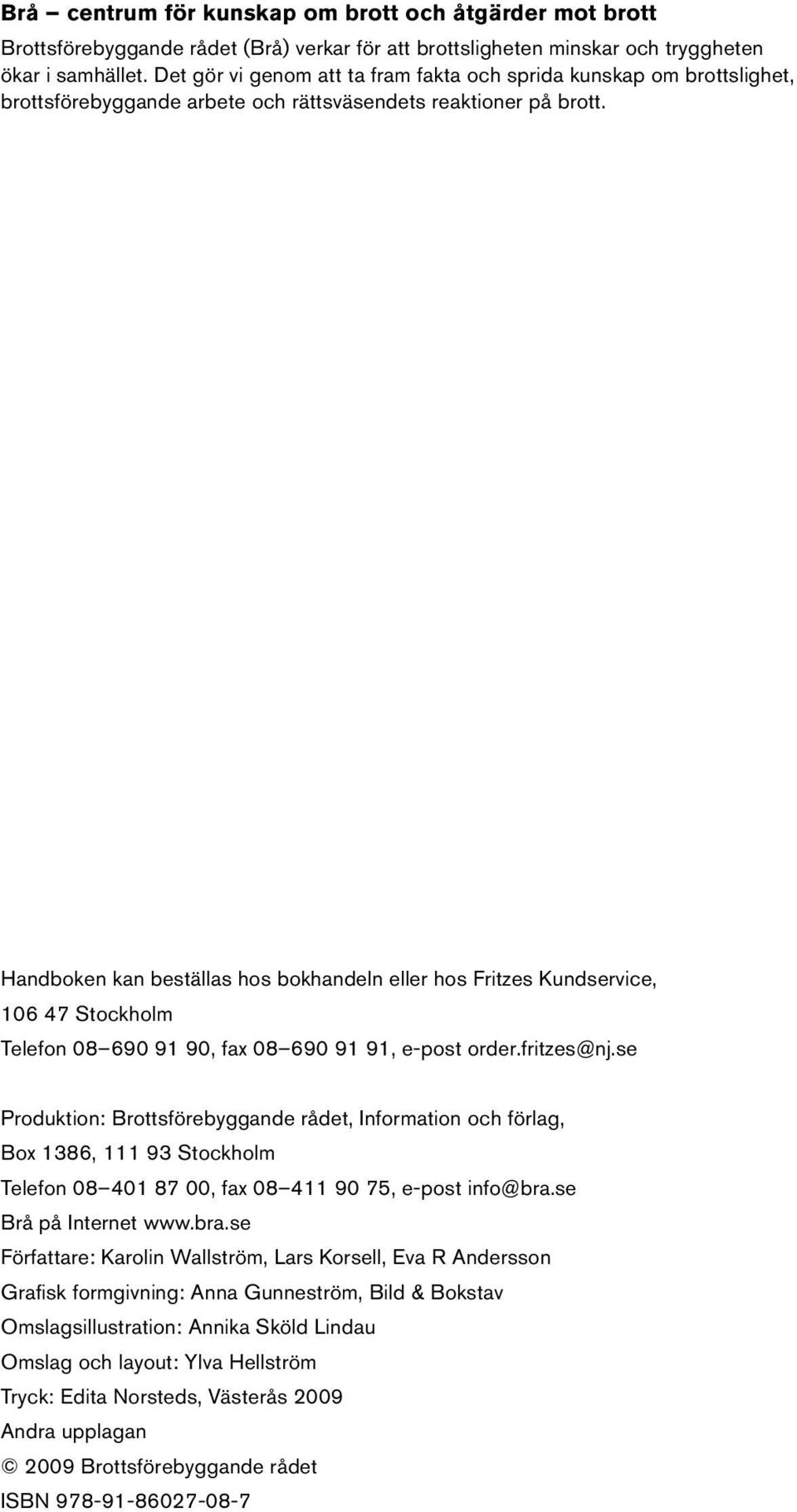 Handboken kan beställas hos bokhandeln eller hos Fritzes Kundservice, 106 47 Stockholm Telefon 08 690 91 90, fax 08 690 91 91, e-post order.fritzes@nj.