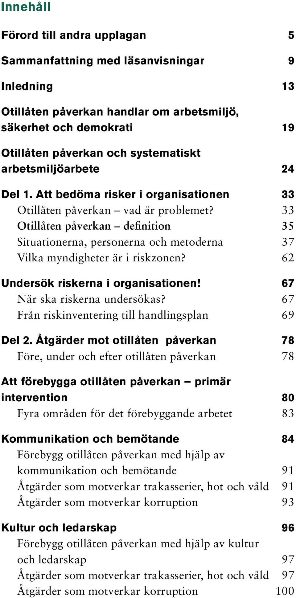 33 Otillåten påverkan definition 35 Situationerna, personerna och metoderna 37 Vilka myndigheter är i riskzonen? 62 Undersök riskerna i organisationen! 67 När ska riskerna undersökas?