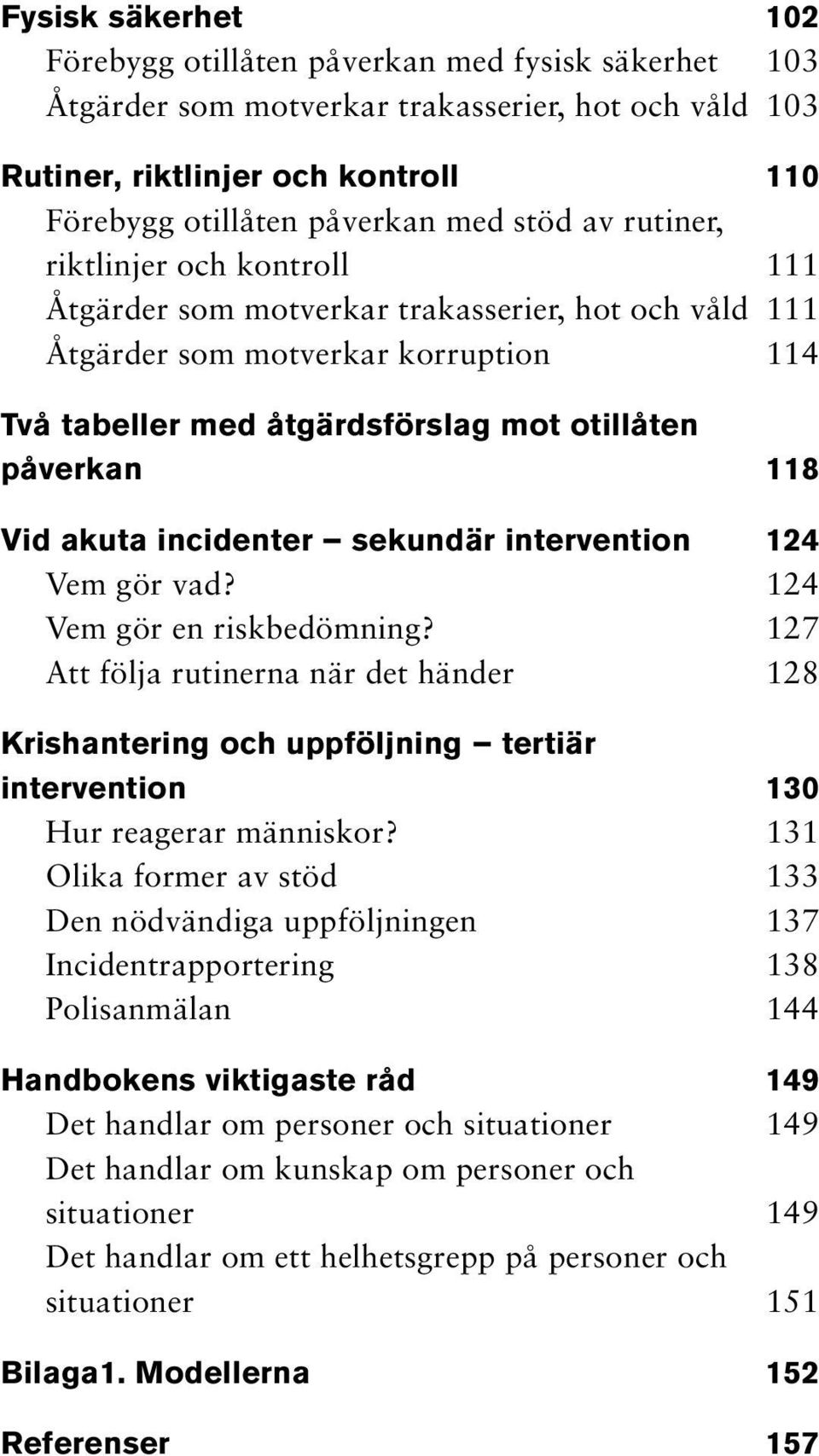 akuta incidenter sekundär intervention 124 Vem gör vad? 124 Vem gör en riskbedömning?