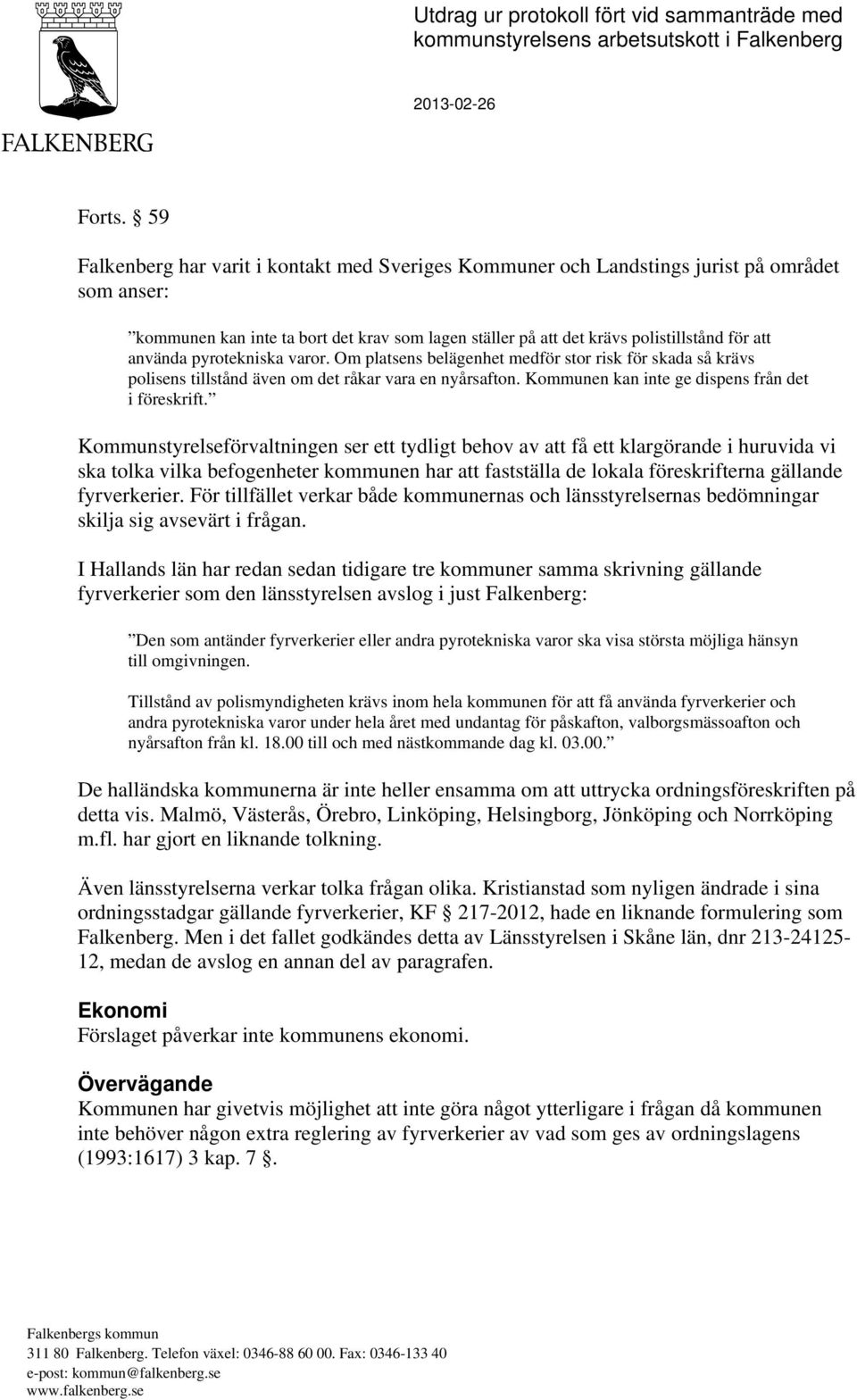 använda pyrotekniska varor. Om platsens belägenhet medför stor risk för skada så krävs polisens tillstånd även om det råkar vara en nyårsafton. Kommunen kan inte ge dispens från det i föreskrift.