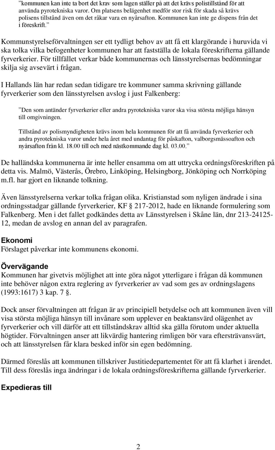 Kommunstyrelseförvaltningen ser ett tydligt behov av att få ett klargörande i huruvida vi ska tolka vilka befogenheter kommunen har att fastställa de lokala föreskrifterna gällande fyrverkerier.