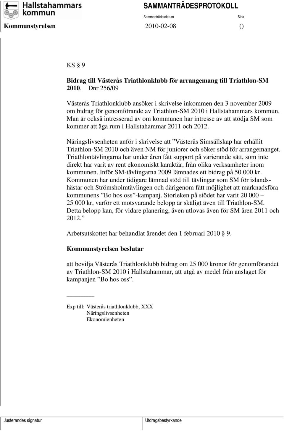 Man är också intresserad av om kommunen har intresse av att stödja SM som kommer att äga rum i Hallstahammar 2011 och 2012.