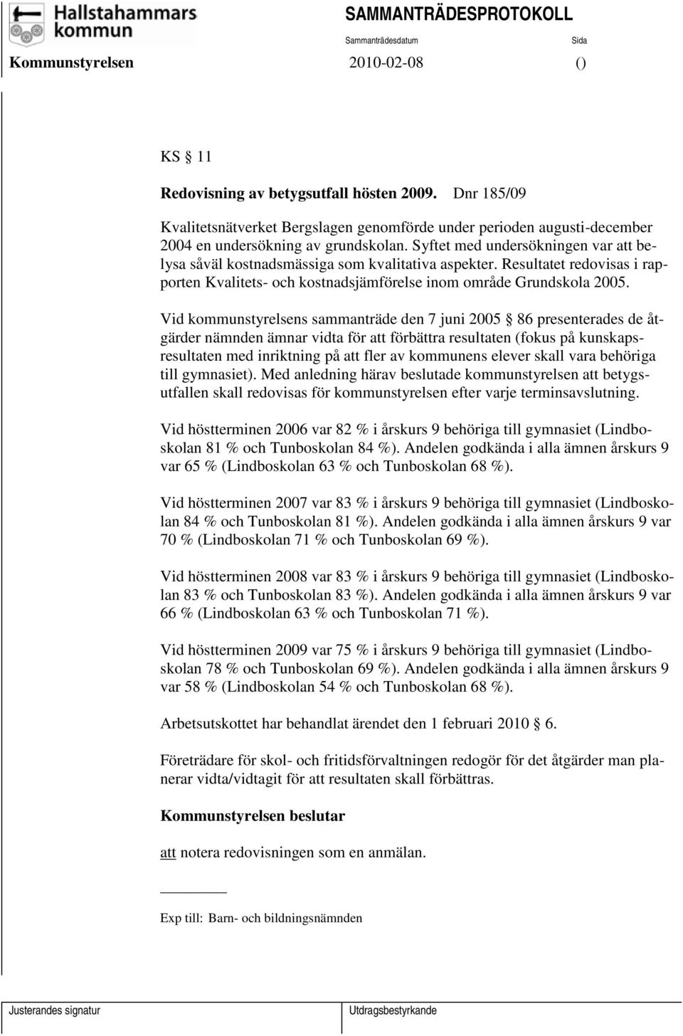 Vid kommunstyrelsens sammanträde den 7 juni 2005 86 presenterades de åtgärder nämnden ämnar vidta för att förbättra resultaten (fokus på kunskapsresultaten med inriktning på att fler av kommunens