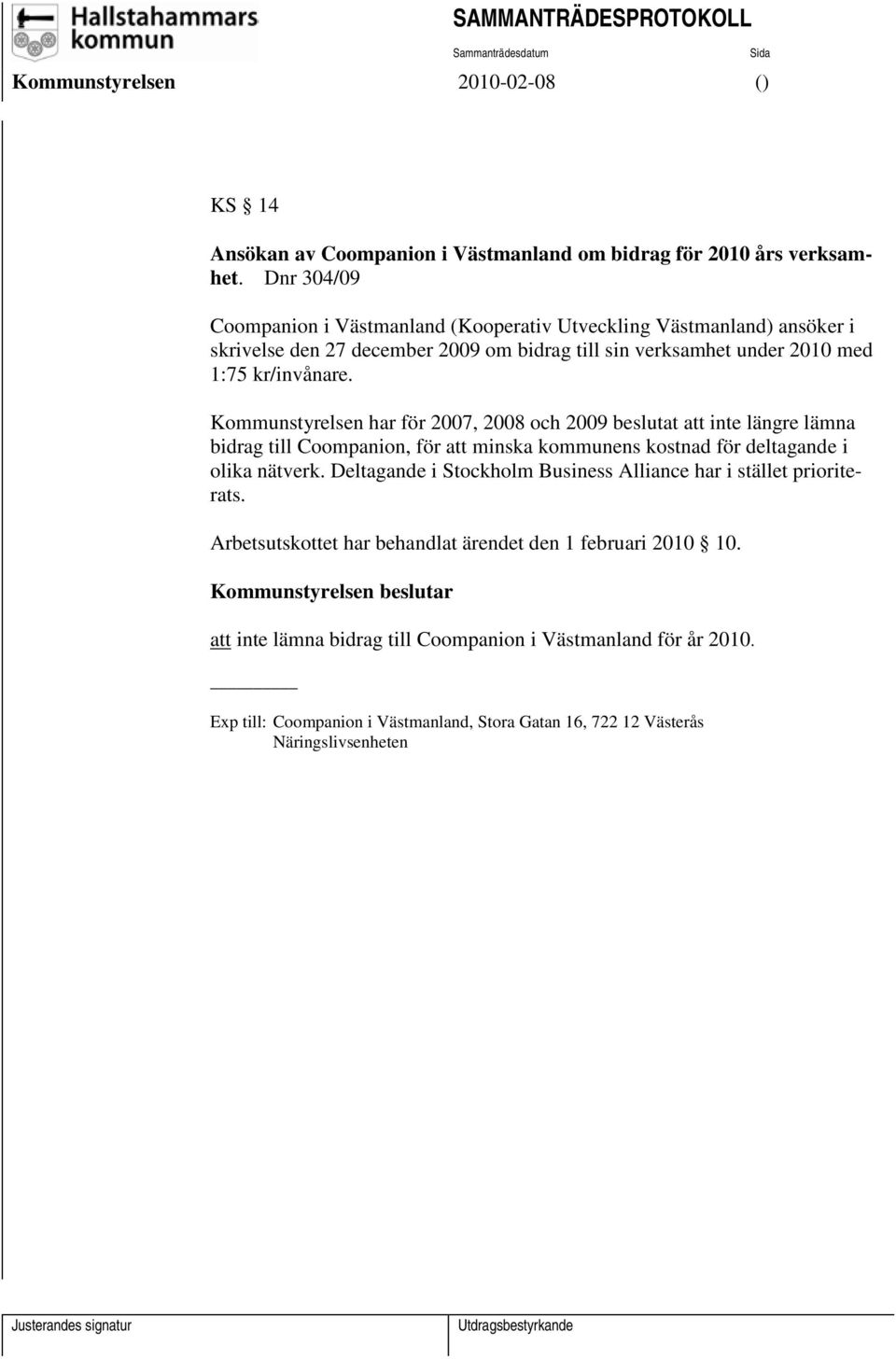 Kommunstyrelsen har för 2007, 2008 och 2009 beslutat att inte längre lämna bidrag till Coompanion, för att minska kommunens kostnad för deltagande i olika nätverk.