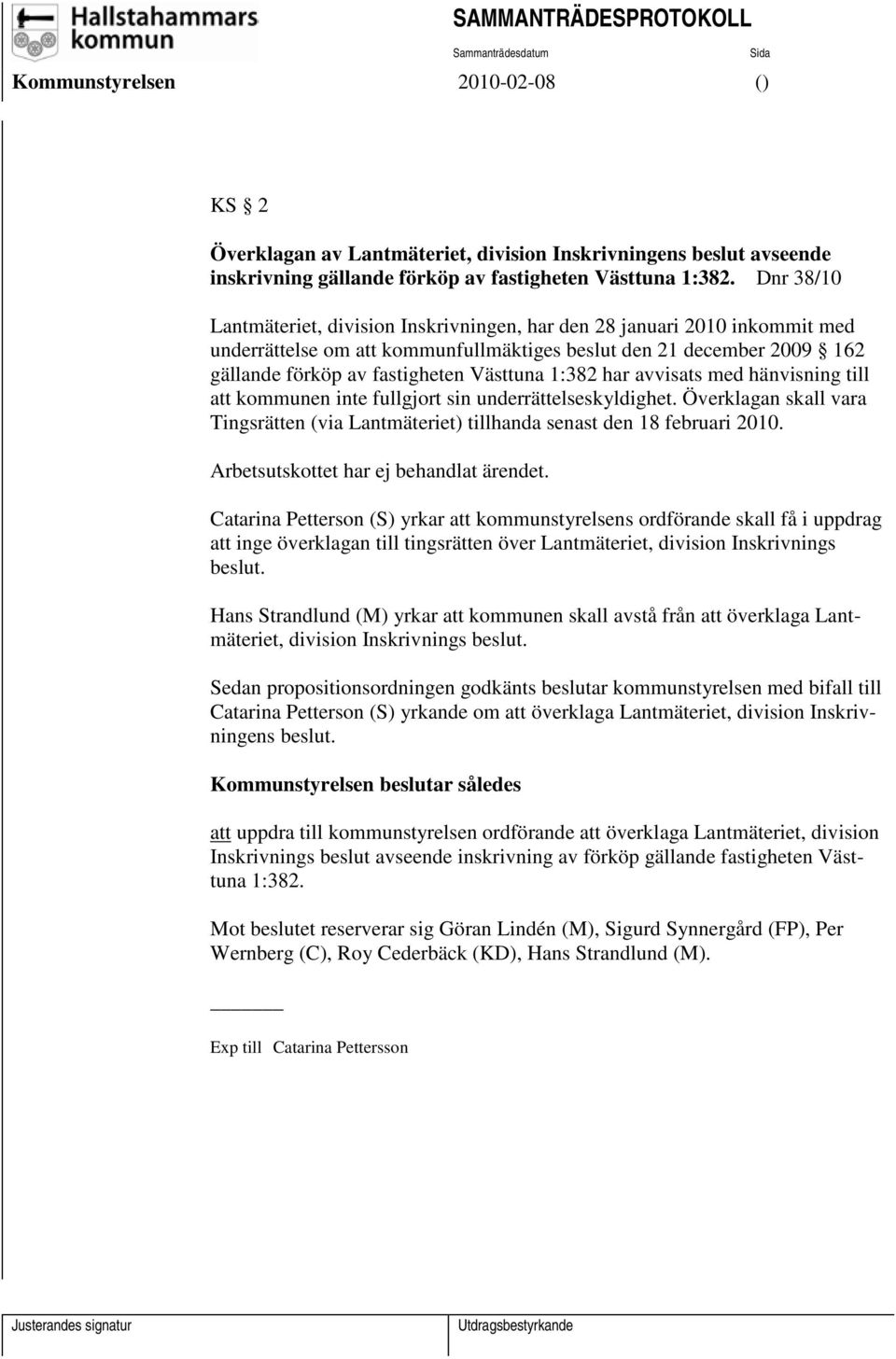 1:382 har avvisats med hänvisning till att kommunen inte fullgjort sin underrättelseskyldighet. Överklagan skall vara Tingsrätten (via Lantmäteriet) tillhanda senast den 18 februari 2010.