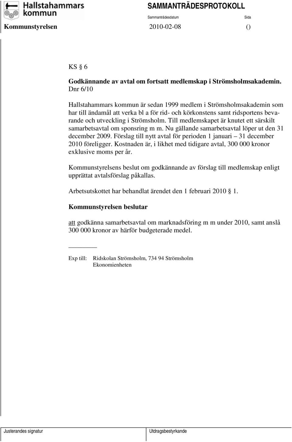 Till medlemskapet är knutet ett särskilt samarbetsavtal om sponsring m m. Nu gällande samarbetsavtal löper ut den 31 december 2009.