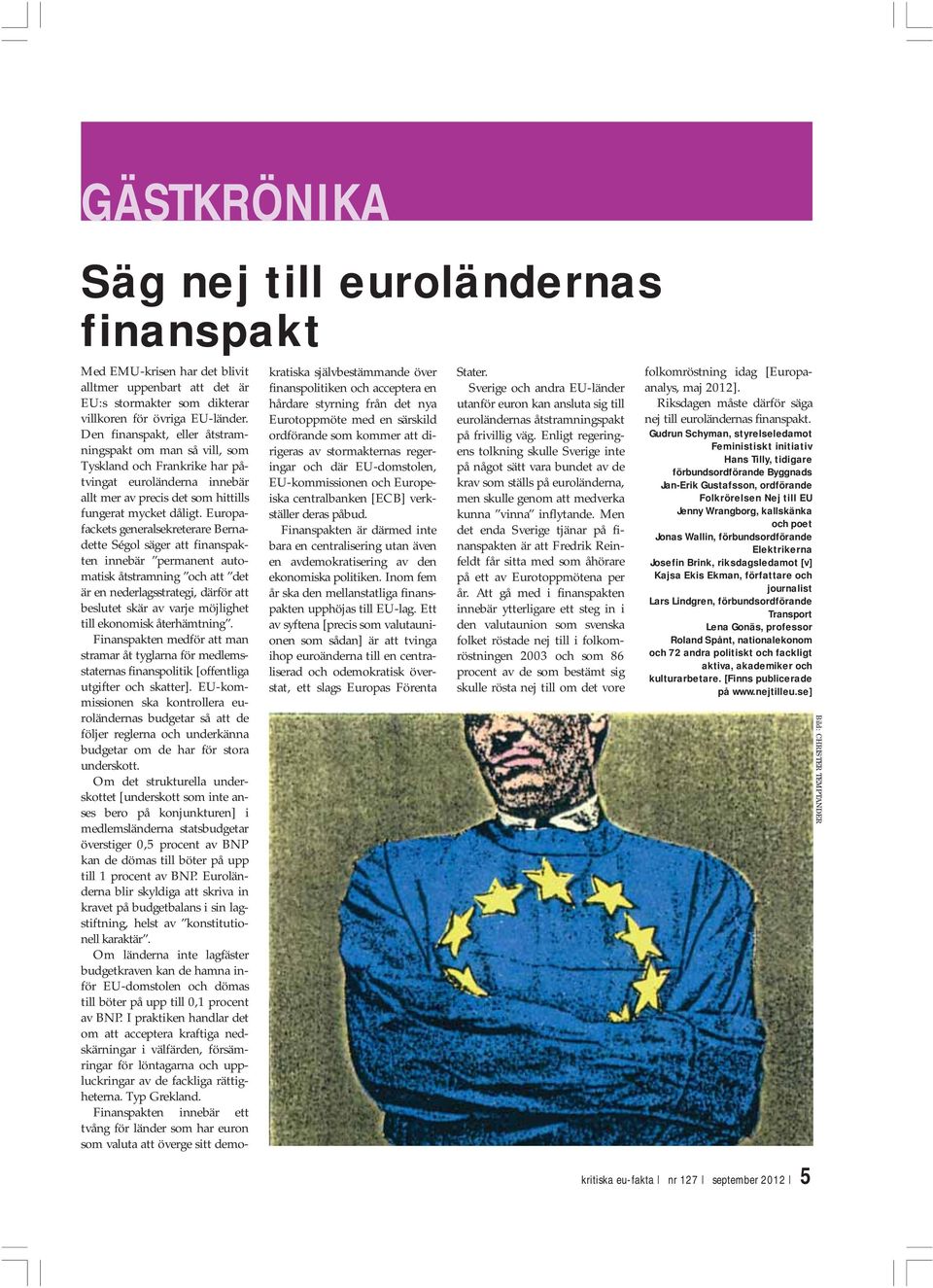 Europafackets generalsekreterare Bernadette Ségol säger att finanspakten innebär permanent automatisk åtstramning och att det är en nederlagsstrategi, därför att beslutet skär av varje möjlighet till