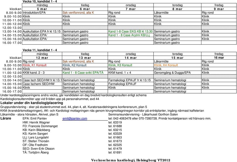 00 Auskultation EPA/ Seminarium gastro Seminarium gastro Klinik 16.00-17.00 Seminarium gastro Seminarium gastro Vecka 11, kandidat 1-4 klockan 12 mar 13 mar 14 mar 15 mar 16 mar 8.00-9.