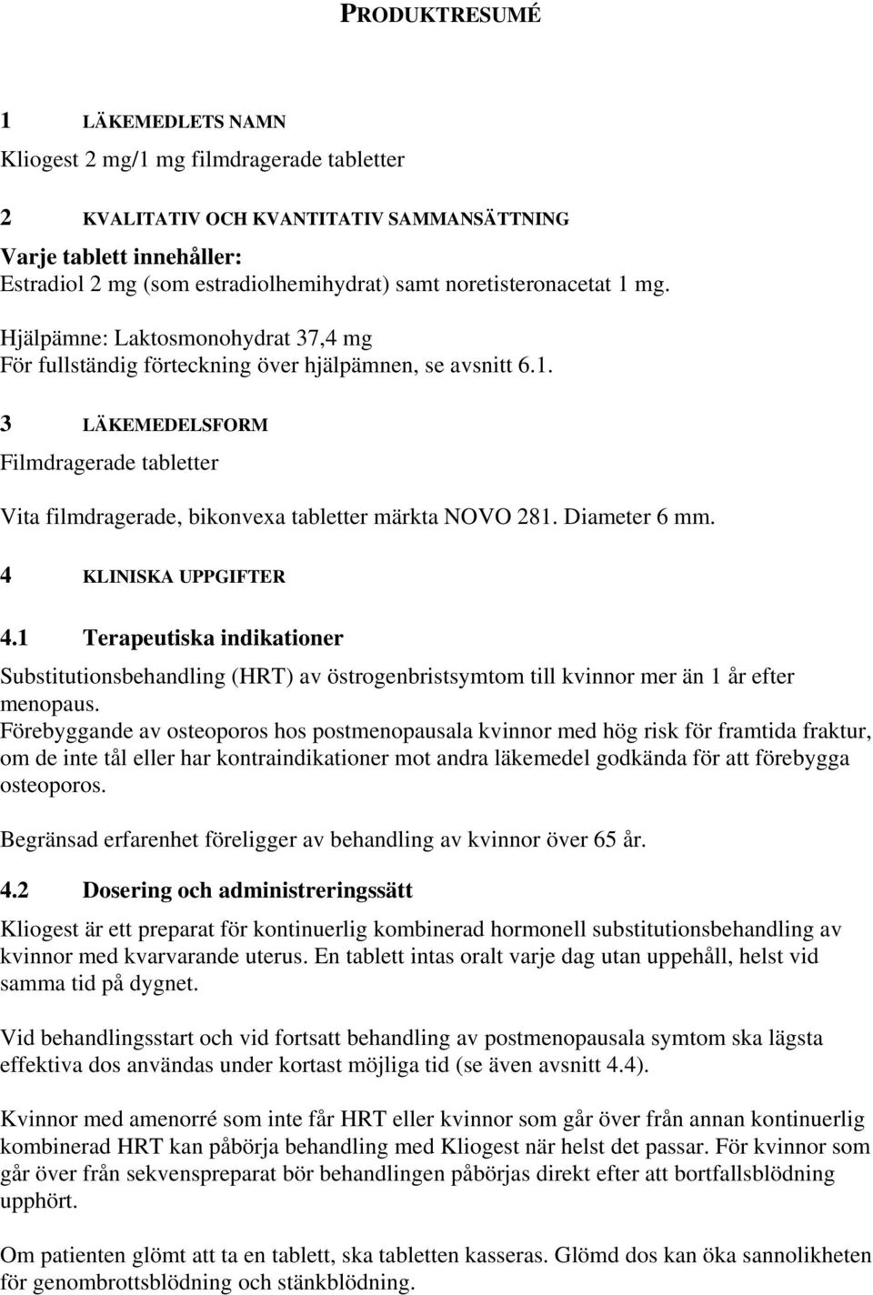 Diameter 6 mm. 4 KLINISKA UPPGIFTER 4.1 Terapeutiska indikationer Substitutionsbehandling (HRT) av östrogenbristsymtom till kvinnor mer än 1 år efter menopaus.