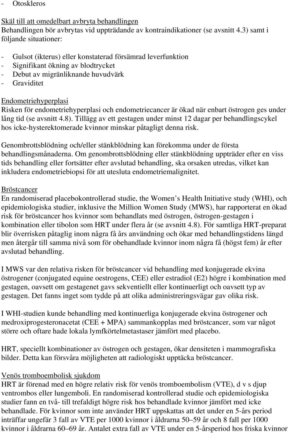 Risken för endometriehyperplasi och endometriecancer är ökad när enbart östrogen ges under lång tid (se avsnitt 4.8).