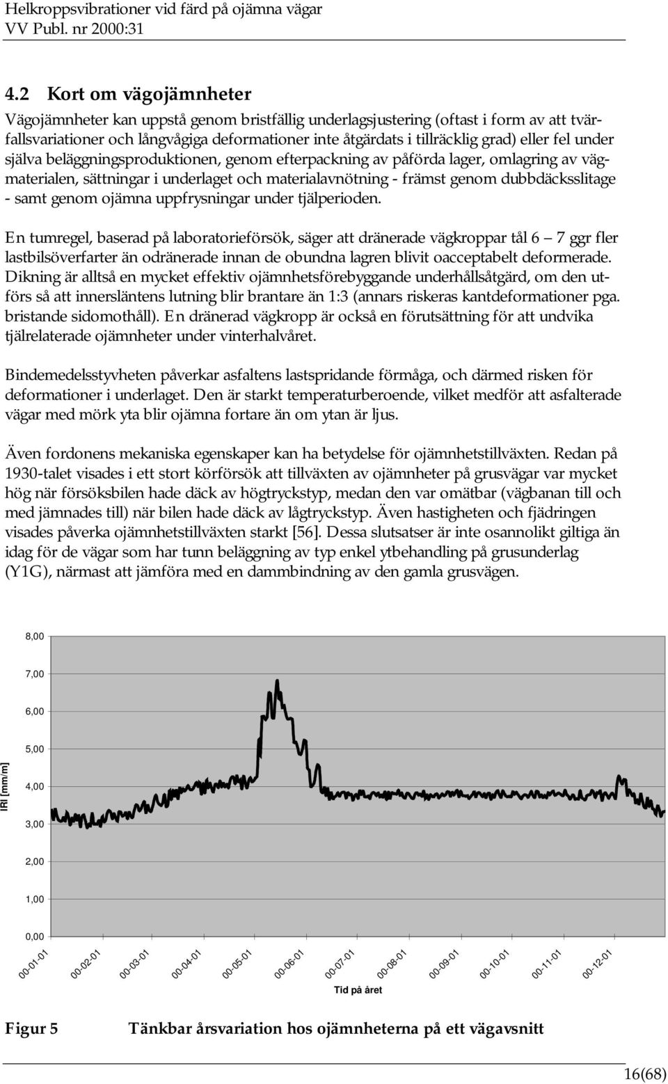 genom ojämna uppfrysningar under tjälperioden.