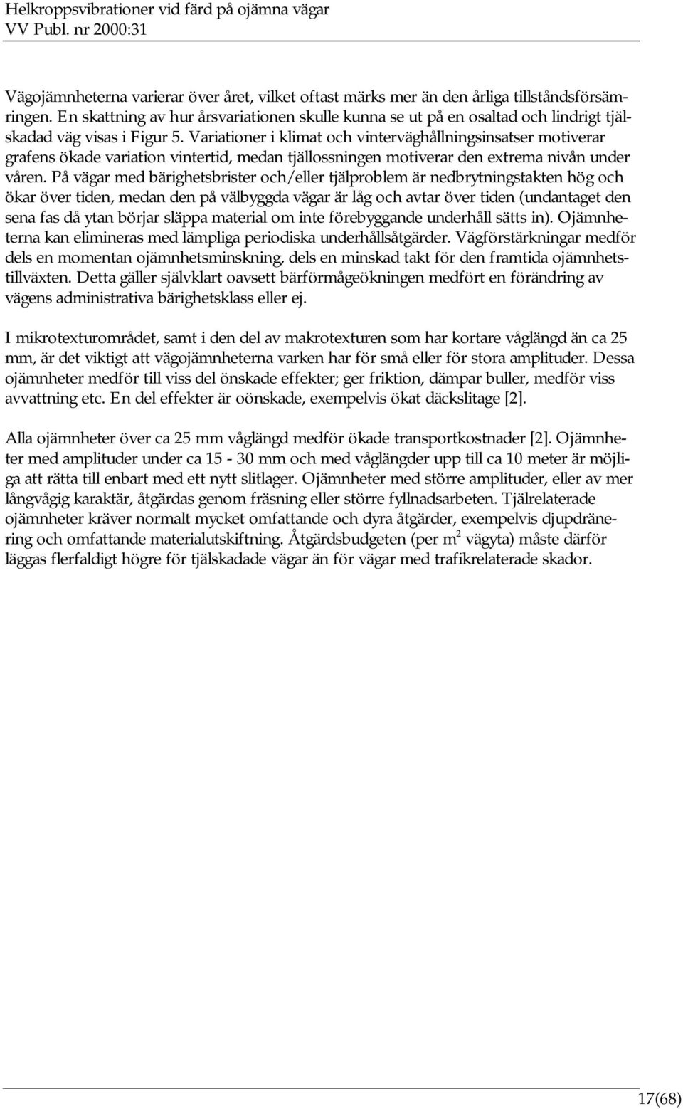 Variationer i klimat och vinterväghållningsinsatser motiverar grafens ökade variation vintertid, medan tjällossningen motiverar den extrema nivån under våren.