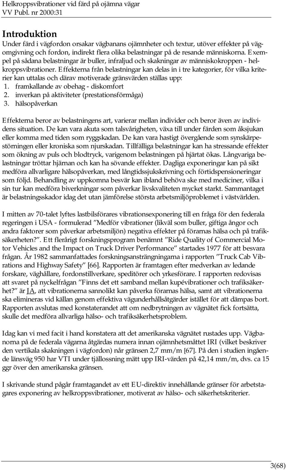 Effekterna från belastningar kan delas in i tre kategorier, för vilka kriterier kan uttalas och därav motiverade gränsvärden ställas upp: 1. framkallande av obehag - diskomfort 2.