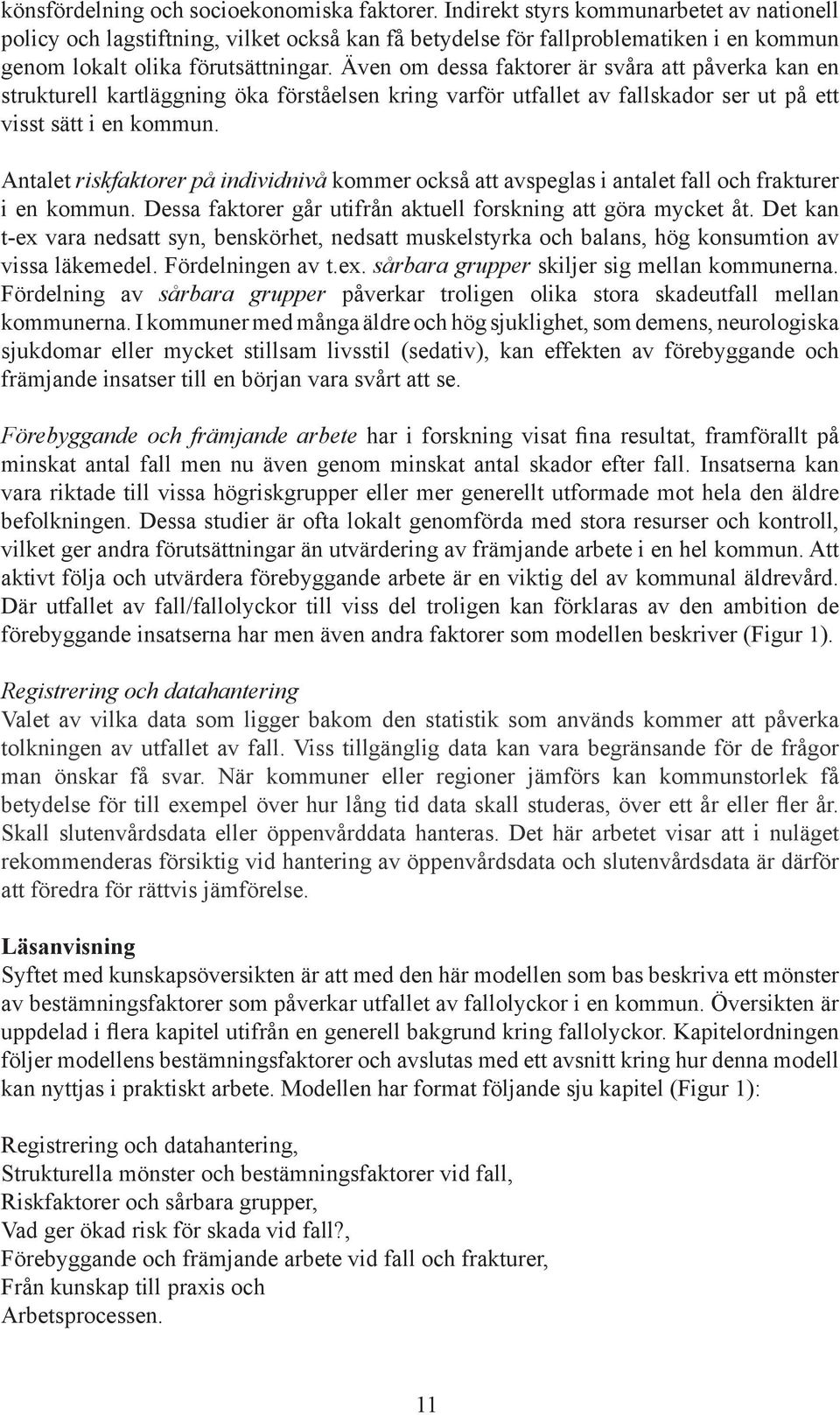 Även om dessa faktorer är svåra att påverka kan en strukturell kartläggning öka förståelsen kring varför utfallet av fallskador ser ut på ett visst sätt i en kommun.