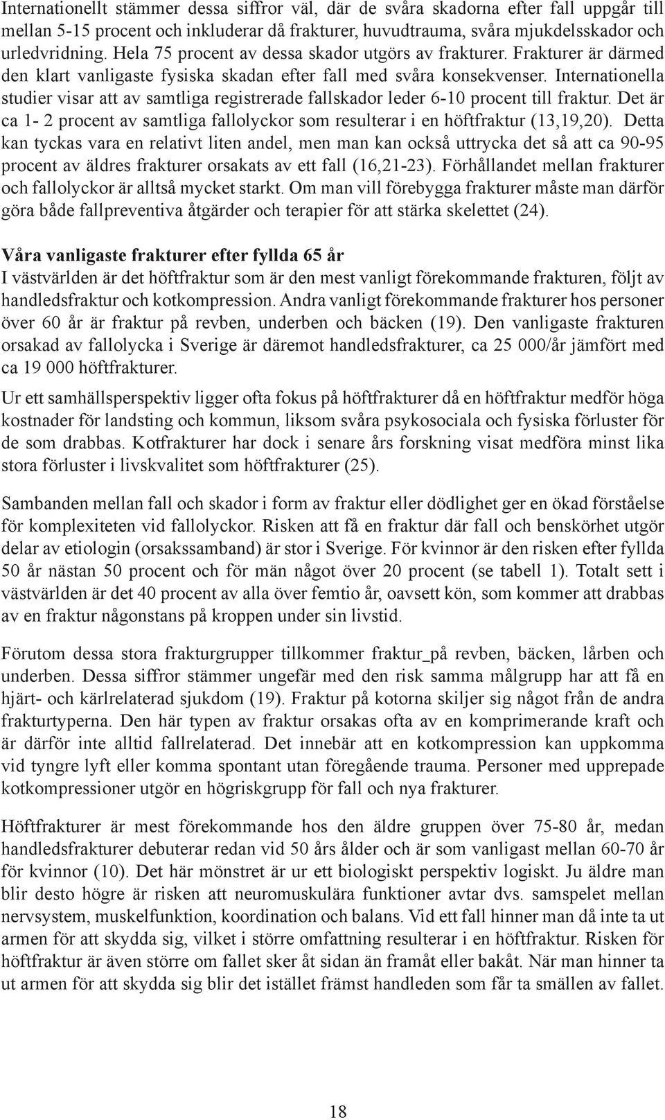 Internationella studier visar att av samtliga registrerade fallskador leder 6-10 procent till fraktur. Det är ca 1-2 procent av samtliga fallolyckor som resulterar i en höftfraktur (13,19,20).