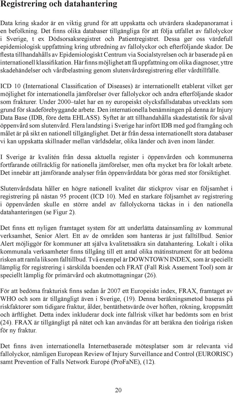 Dessa ger oss värdefull epidemiologisk uppfattning kring utbredning av fallolyckor och efterföljande skador.