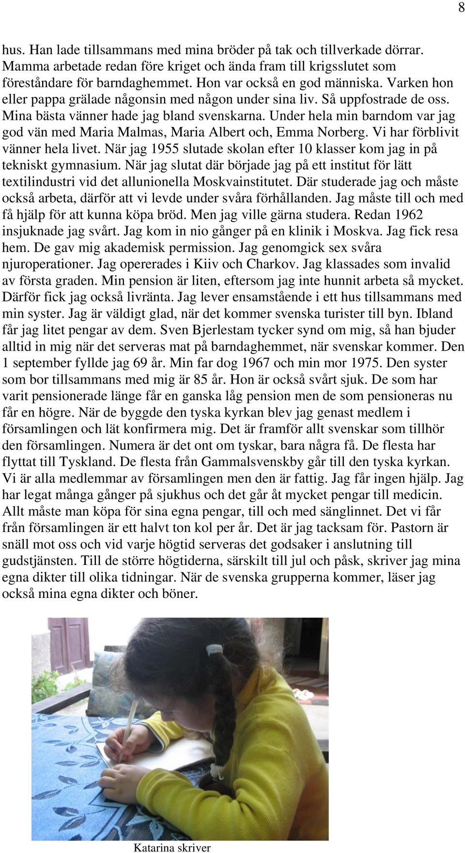 Under hela min barndom var jag god vän med Maria Malmas, Maria Albert och, Emma Norberg. Vi har förblivit vänner hela livet.