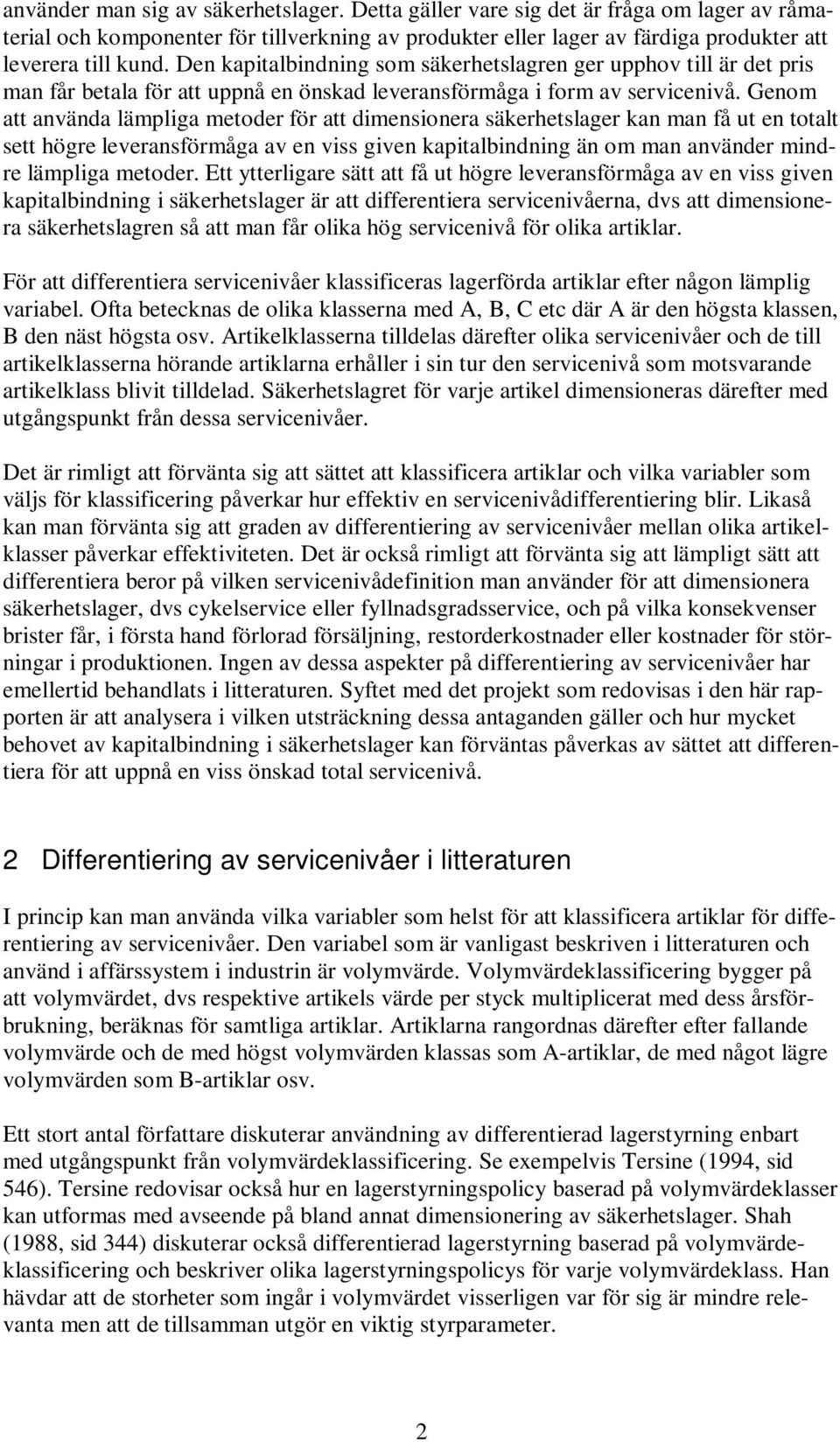 Genom att använda lämpliga metoder för att dimensionera säkerhetslager kan man få ut en totalt sett högre leveransförmåga av en viss given kapitalbindning än om man använder mindre lämpliga metoder.