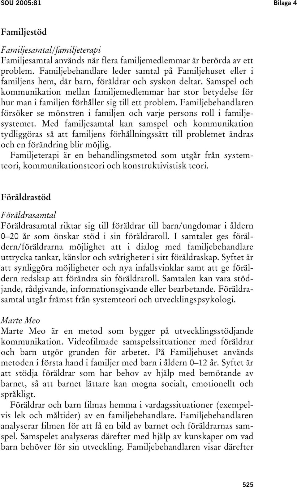 Samspel och kommunikation mellan familjemedlemmar har stor betydelse för hur man i familjen förhåller sig till ett problem.