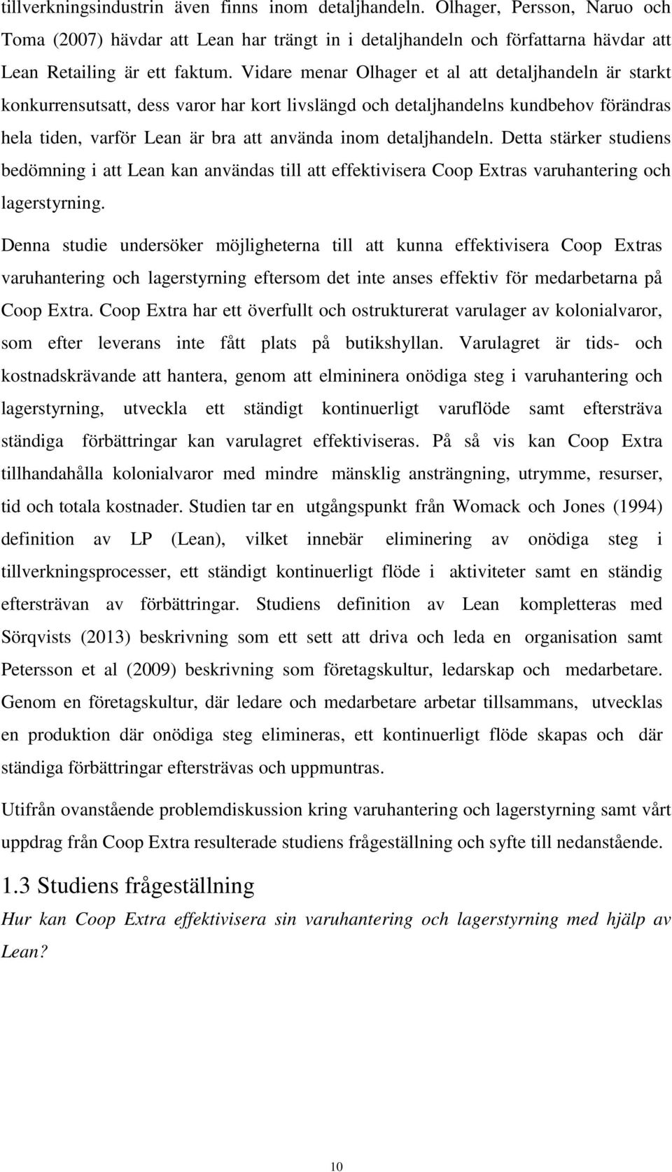 detaljhandeln. Detta stärker studiens bedömning i att Lean kan användas till att effektivisera Coop Extras varuhantering och lagerstyrning.