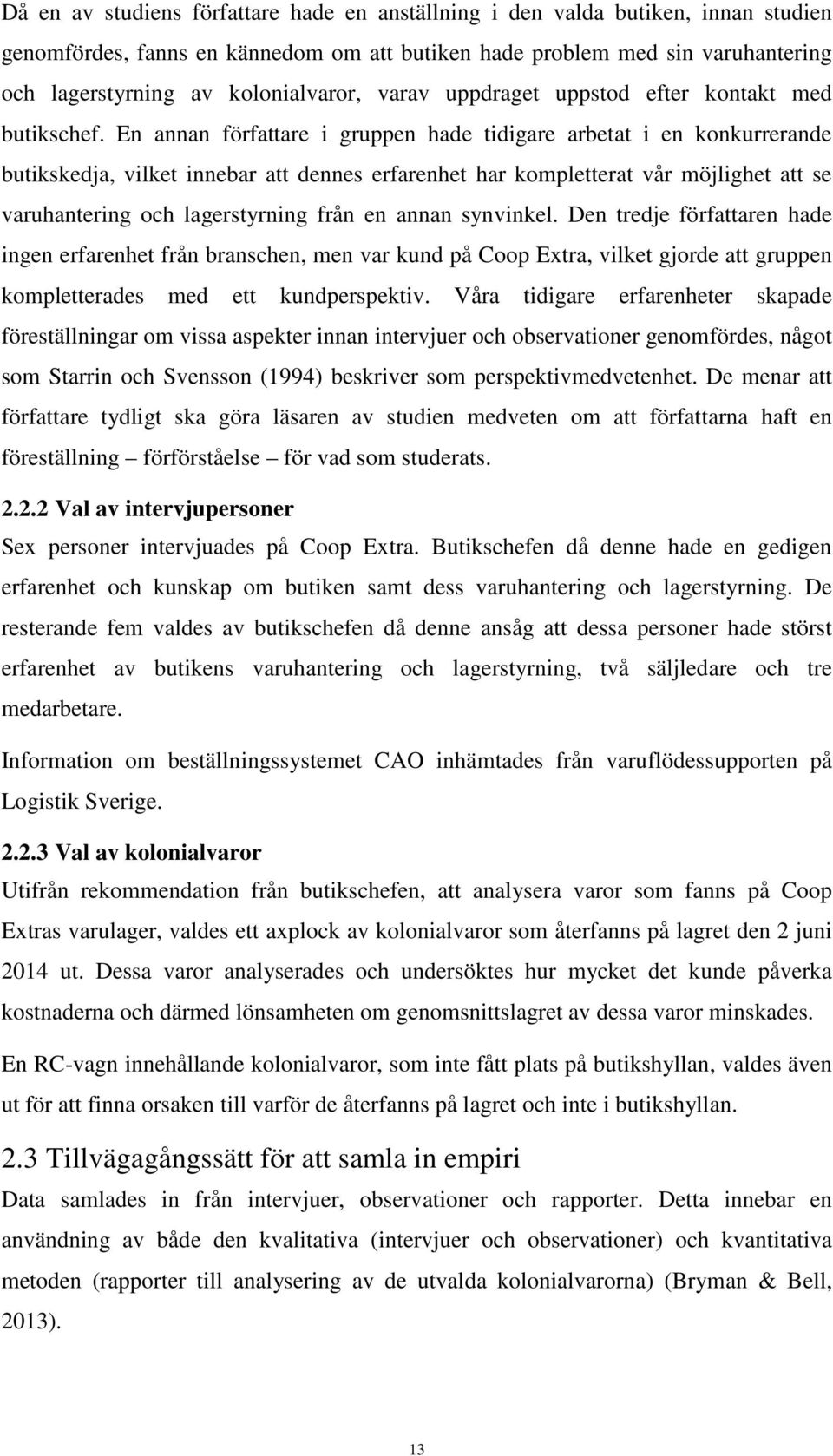 En annan författare i gruppen hade tidigare arbetat i en konkurrerande butikskedja, vilket innebar att dennes erfarenhet har kompletterat vår möjlighet att se varuhantering och lagerstyrning från en