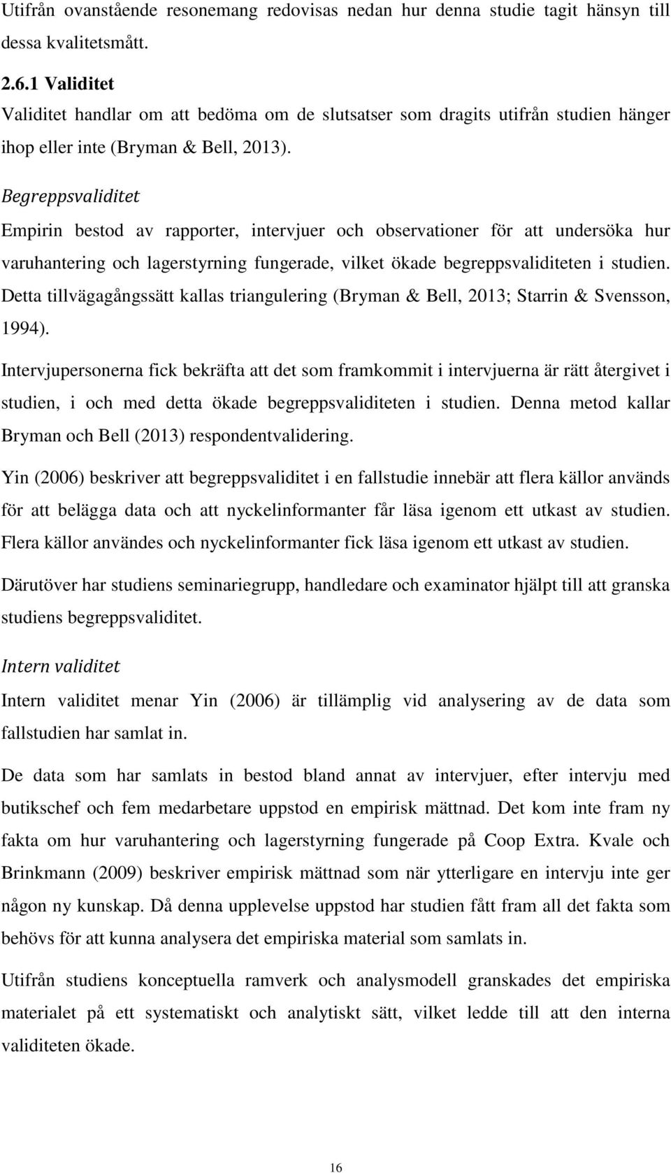 Begreppsvaliditet Empirin bestod av rapporter, intervjuer och observationer för att undersöka hur varuhantering och lagerstyrning fungerade, vilket ökade begreppsvaliditeten i studien.