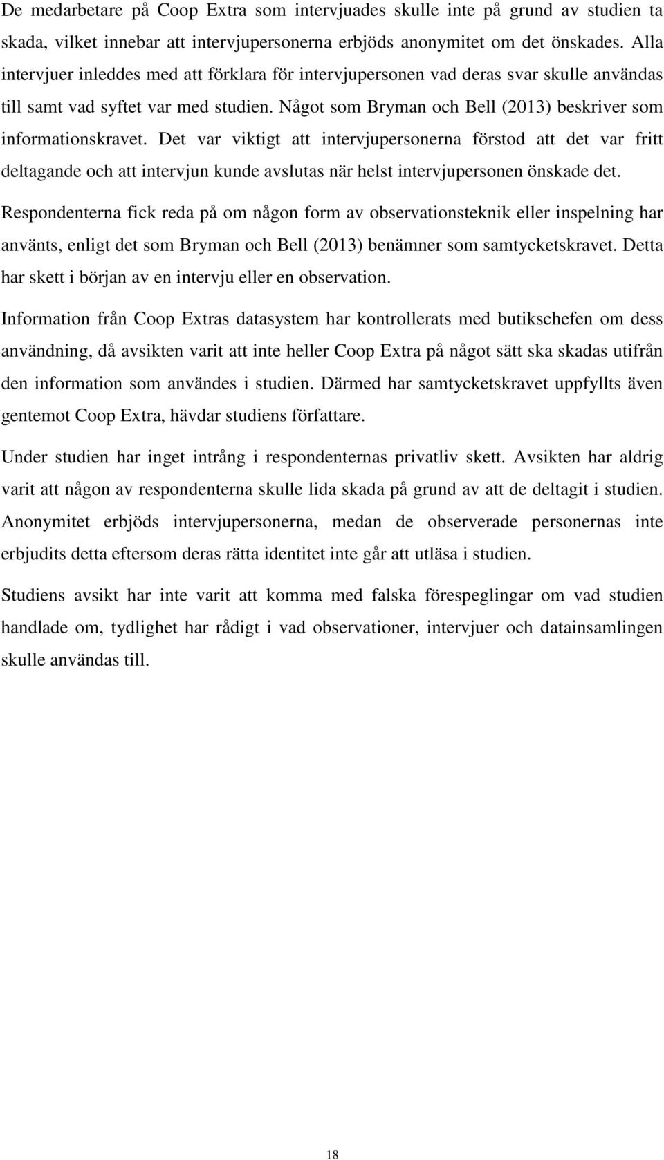 Det var viktigt att intervjupersonerna förstod att det var fritt deltagande och att intervjun kunde avslutas när helst intervjupersonen önskade det.