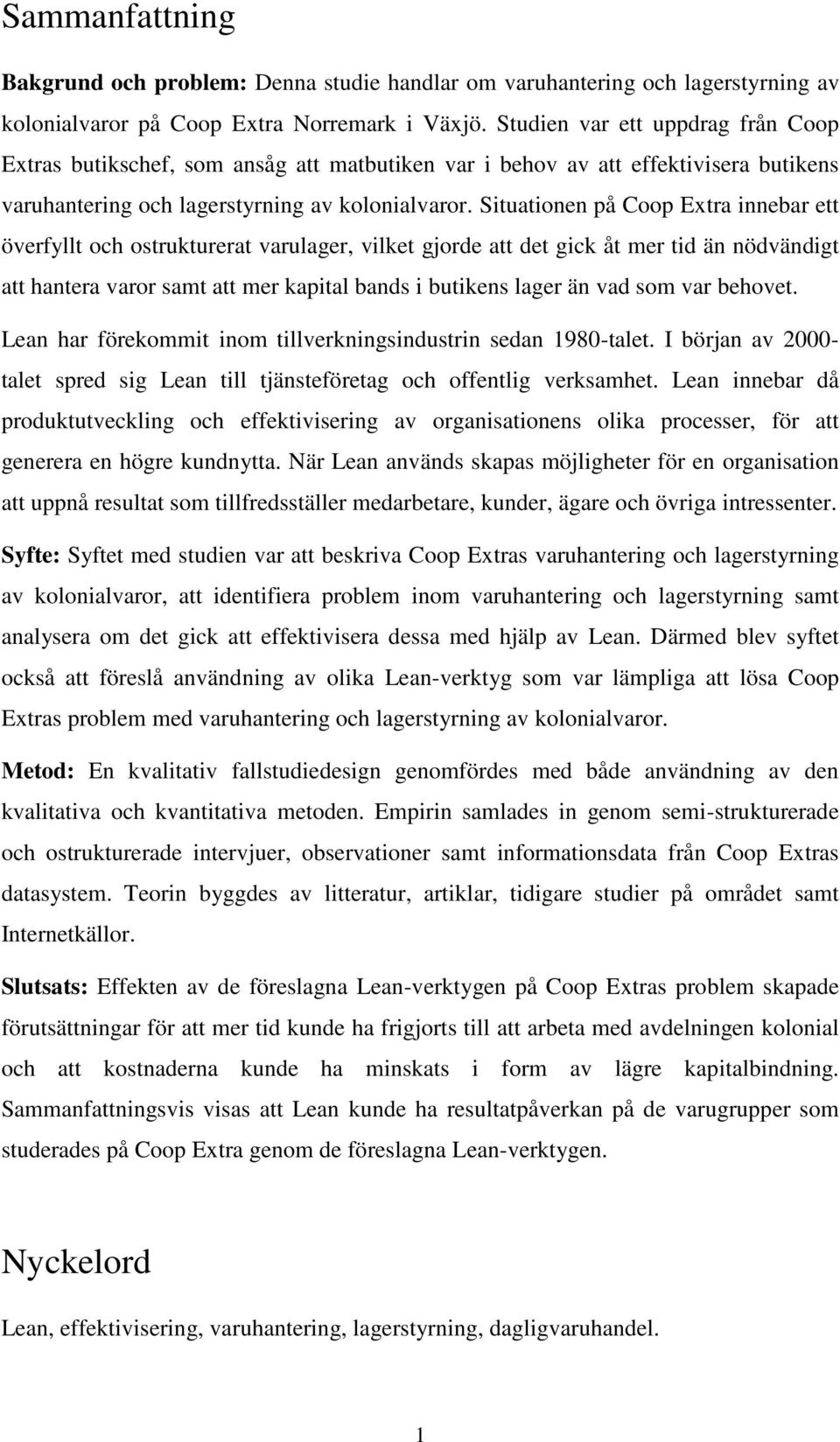 Situationen på Coop Extra innebar ett överfyllt och ostrukturerat varulager, vilket gjorde att det gick åt mer tid än nödvändigt att hantera varor samt att mer kapital bands i butikens lager än vad