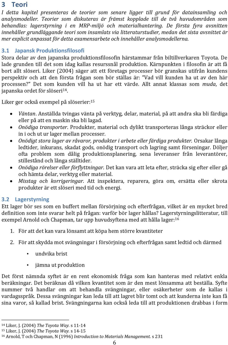 De första fyra avsnitten innehåller grundläggande teori som insamlats via litteraturstudier, medan det sista avsnittet är mer explicit anpassat för detta examensarbete och innehåller analysmodellerna.